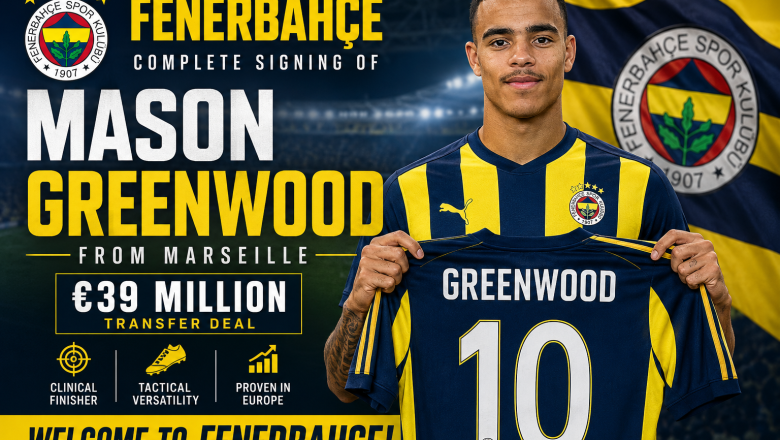 Fenerbahce Complete Mason Greenwood Signing as European Transfer Market Heats Up